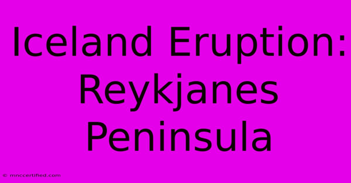 Iceland Eruption: Reykjanes Peninsula