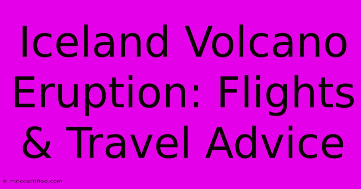 Iceland Volcano Eruption: Flights & Travel Advice