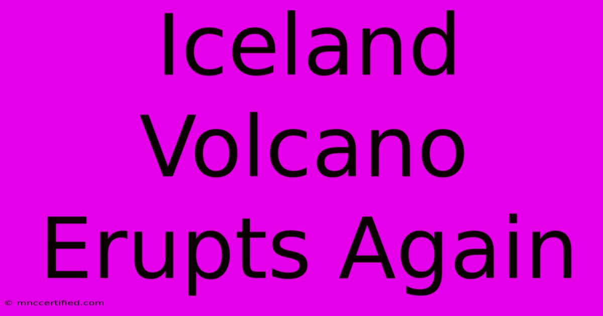 Iceland Volcano Erupts Again