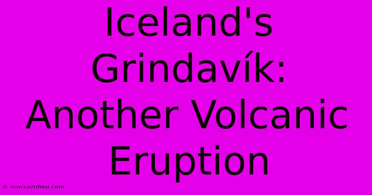 Iceland's Grindavík: Another Volcanic Eruption