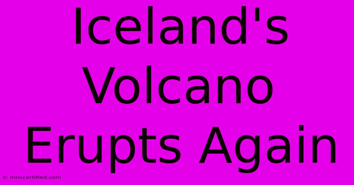 Iceland's Volcano Erupts Again