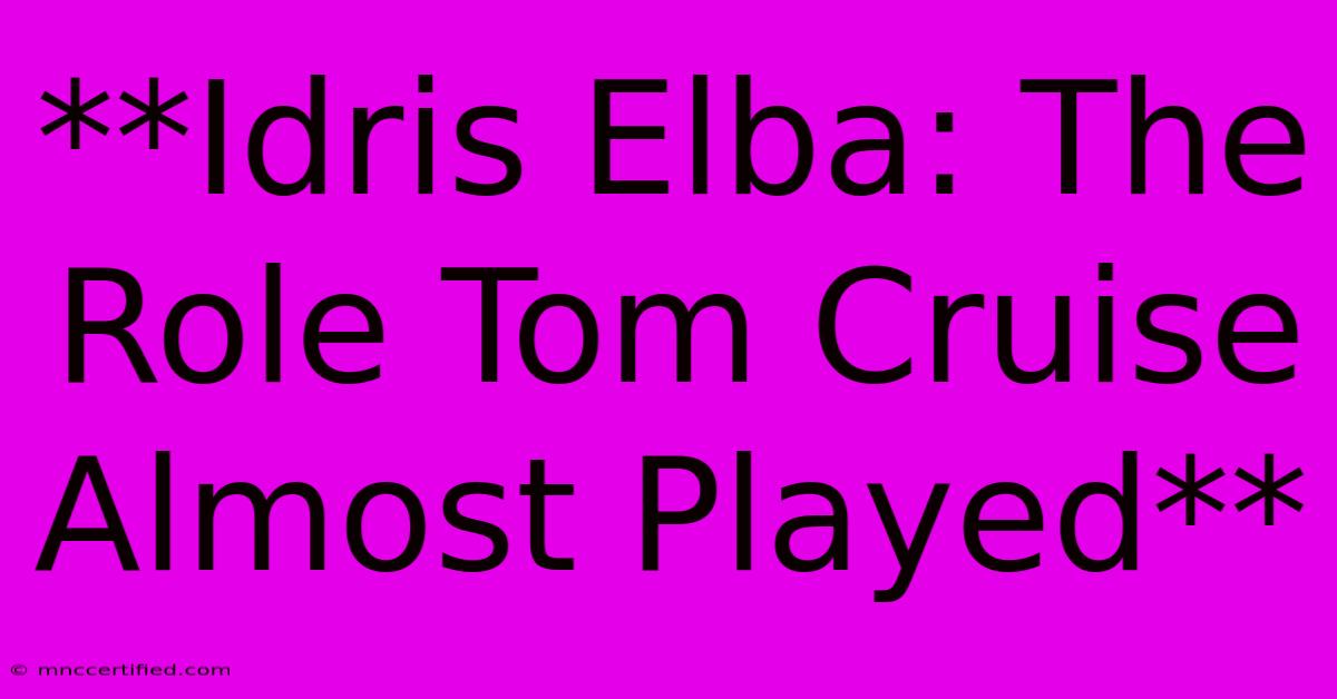 **Idris Elba: The Role Tom Cruise Almost Played**