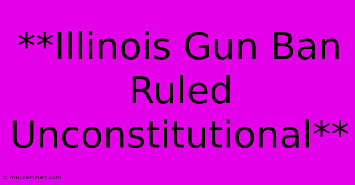 **Illinois Gun Ban Ruled Unconstitutional**