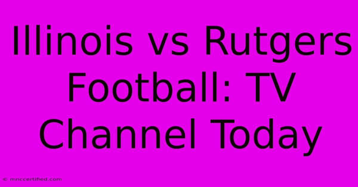 Illinois Vs Rutgers Football: TV Channel Today