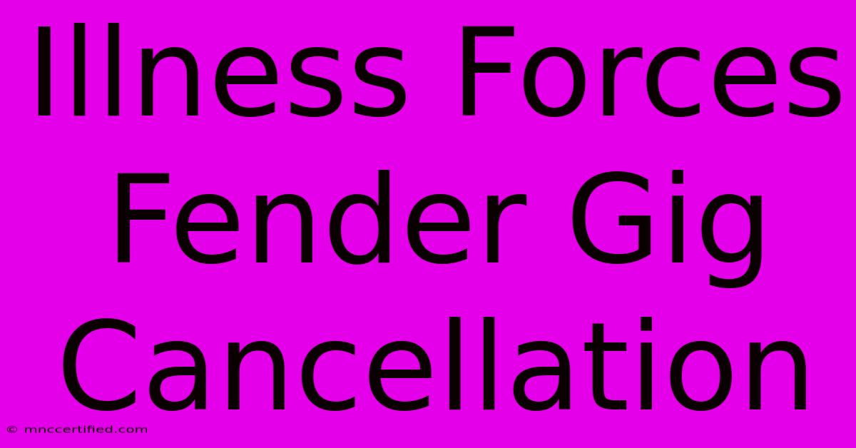 Illness Forces Fender Gig Cancellation