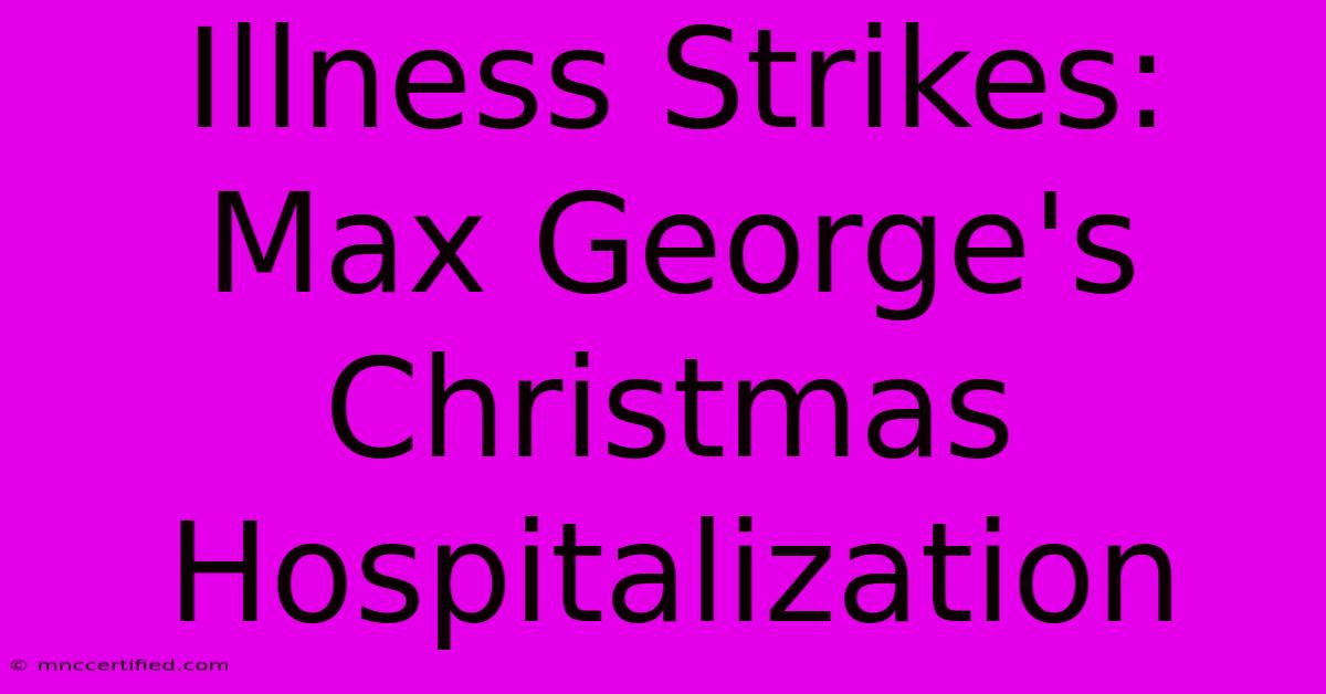 Illness Strikes: Max George's Christmas Hospitalization