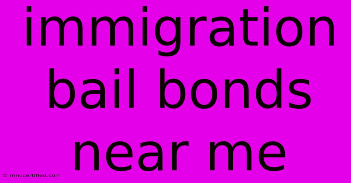 Immigration Bail Bonds Near Me