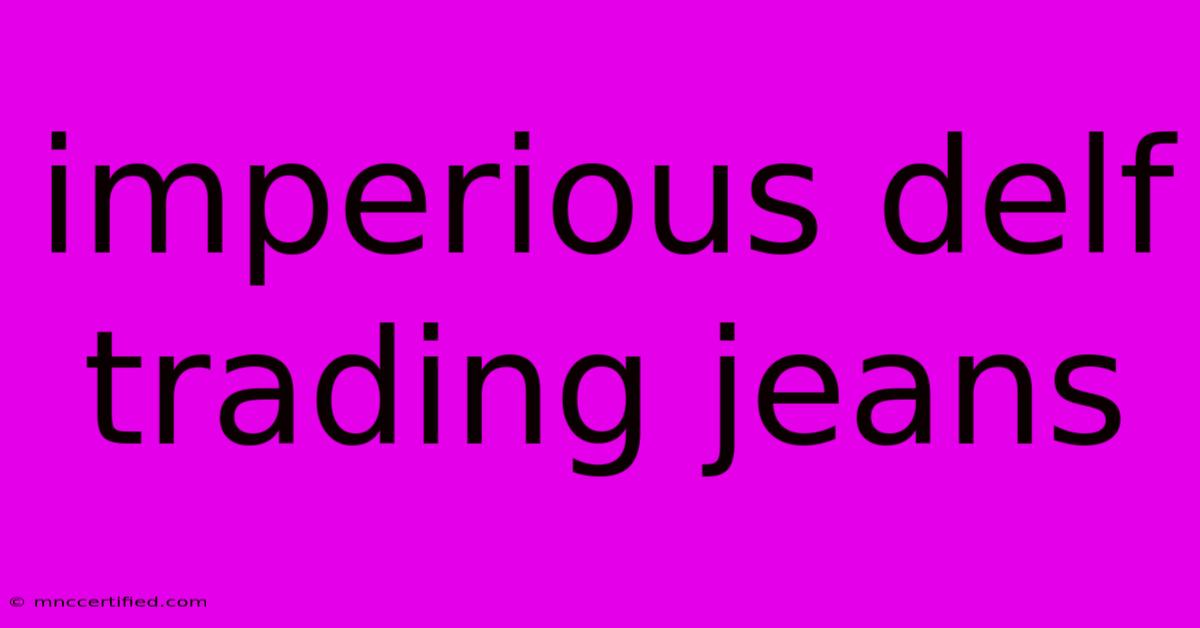 Imperious Delf Trading Jeans