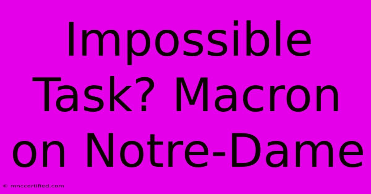 Impossible Task? Macron On Notre-Dame