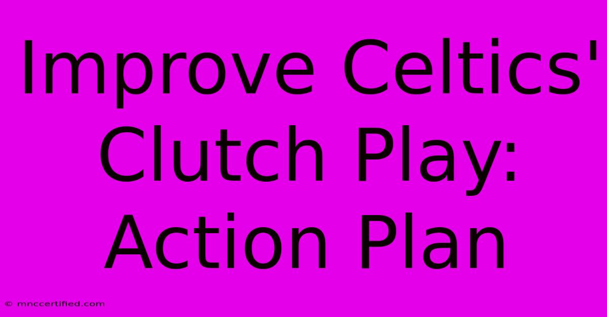 Improve Celtics' Clutch Play: Action Plan