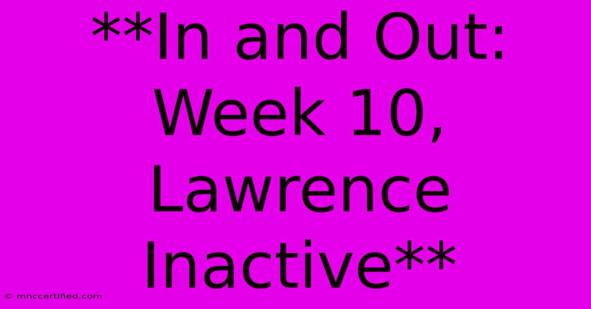 **In And Out: Week 10, Lawrence Inactive**