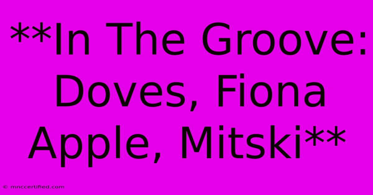 **In The Groove: Doves, Fiona Apple, Mitski**