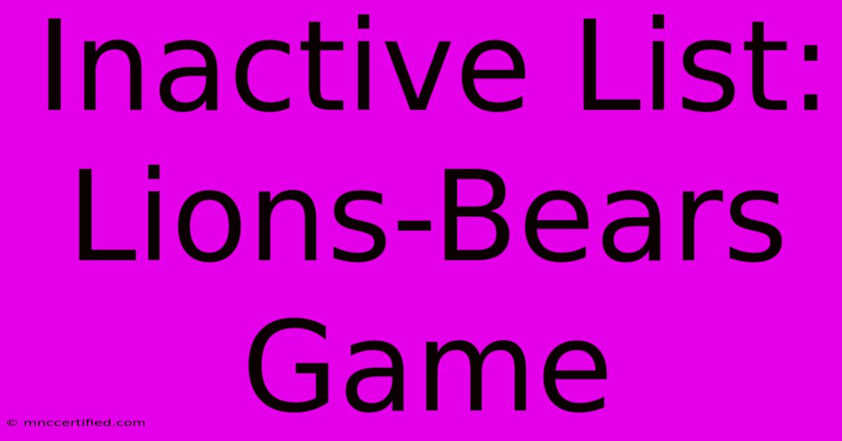 Inactive List: Lions-Bears Game