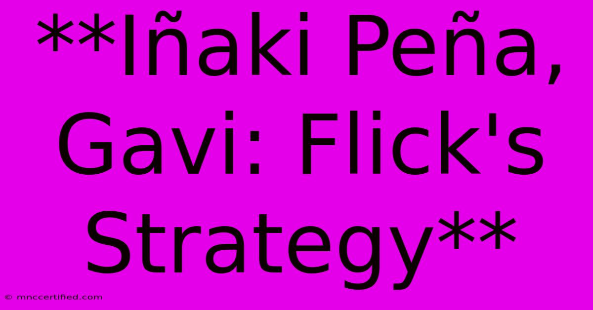 **Iñaki Peña, Gavi: Flick's Strategy**