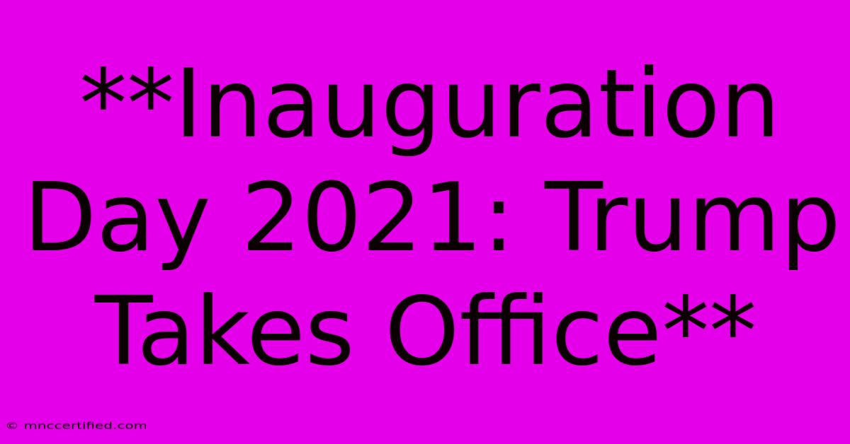 **Inauguration Day 2021: Trump Takes Office**