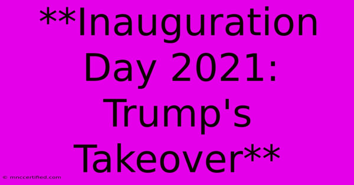 **Inauguration Day 2021: Trump's Takeover** 