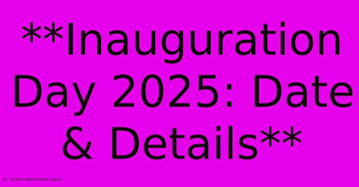 **Inauguration Day 2025: Date & Details**