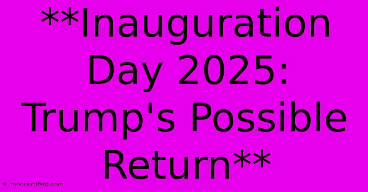 **Inauguration Day 2025: Trump's Possible Return** 