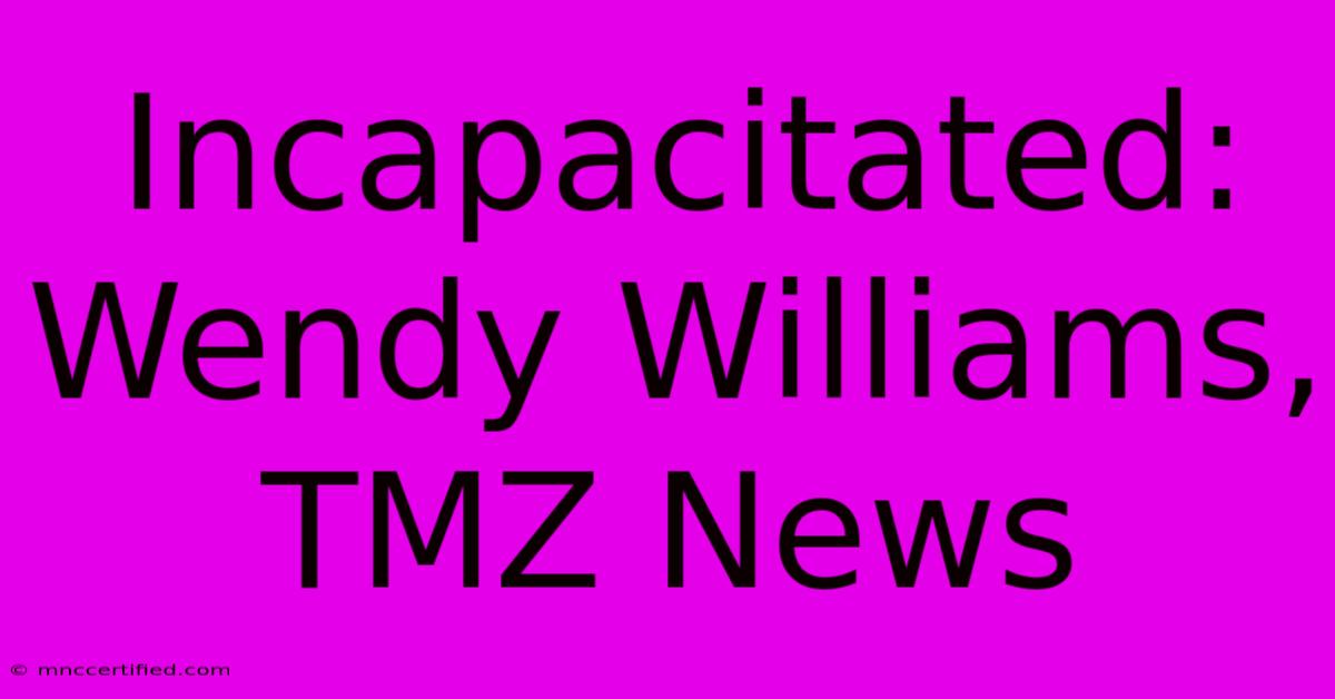 Incapacitated: Wendy Williams, TMZ News