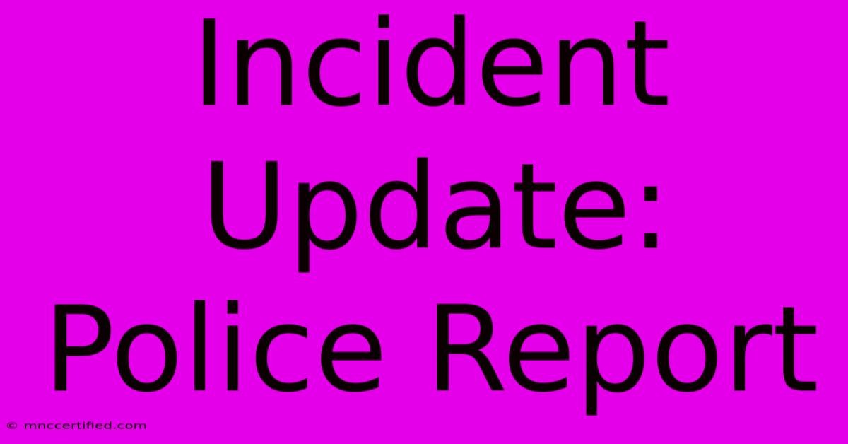 Incident Update: Police Report