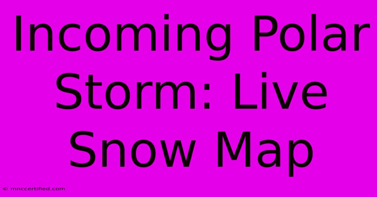 Incoming Polar Storm: Live Snow Map