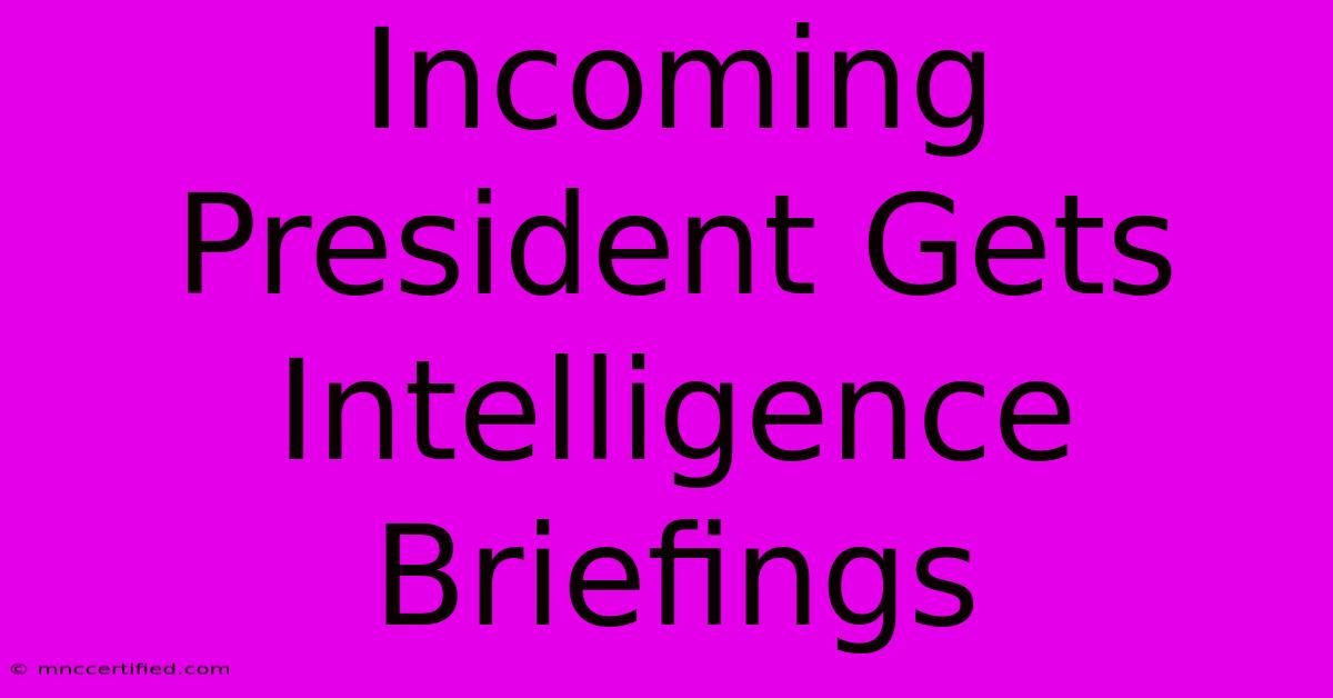 Incoming President Gets Intelligence Briefings