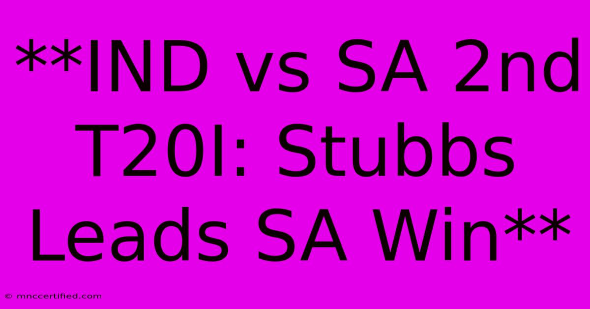 **IND Vs SA 2nd T20I: Stubbs Leads SA Win**