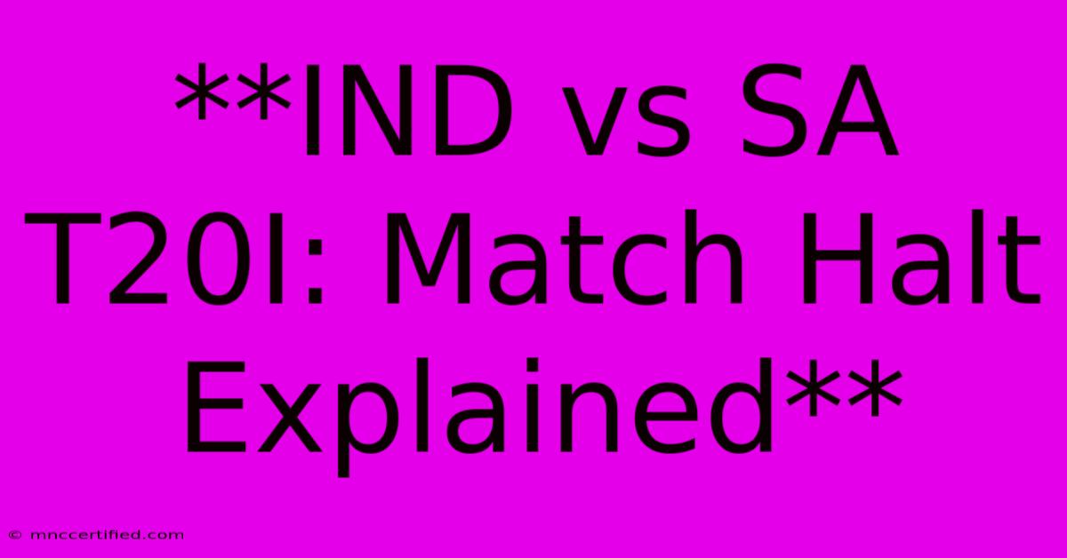 **IND Vs SA T20I: Match Halt Explained**