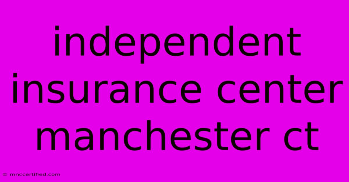 Independent Insurance Center Manchester Ct