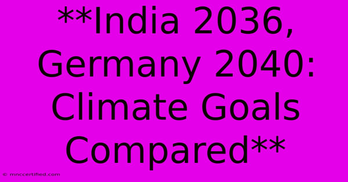 **India 2036, Germany 2040: Climate Goals Compared**