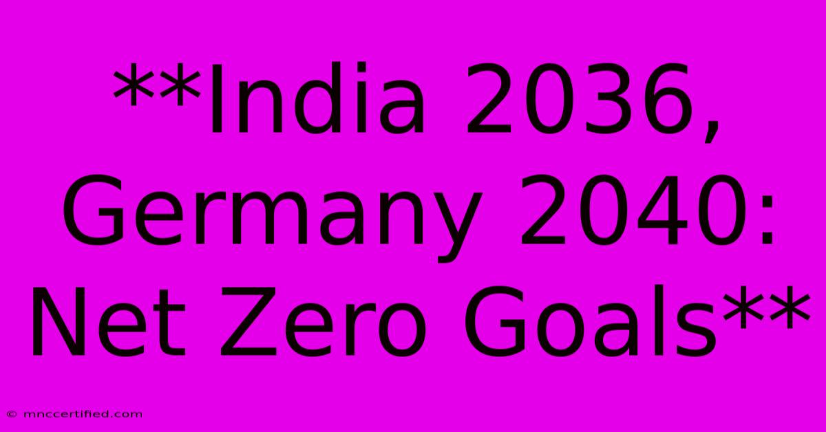 **India 2036, Germany 2040: Net Zero Goals**