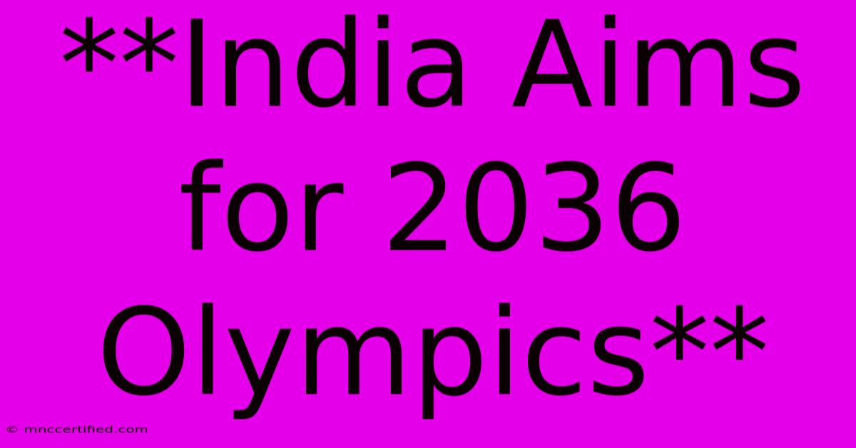 **India Aims For 2036 Olympics**