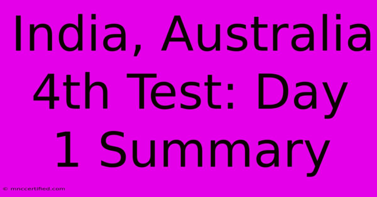 India, Australia 4th Test: Day 1 Summary