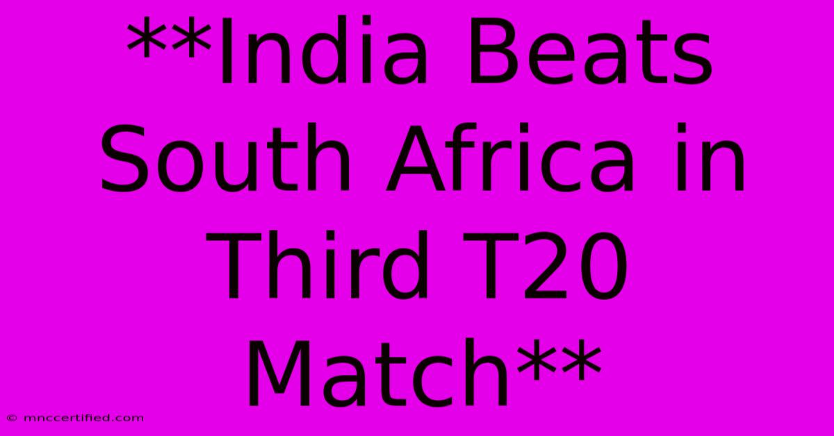 **India Beats South Africa In Third T20 Match**