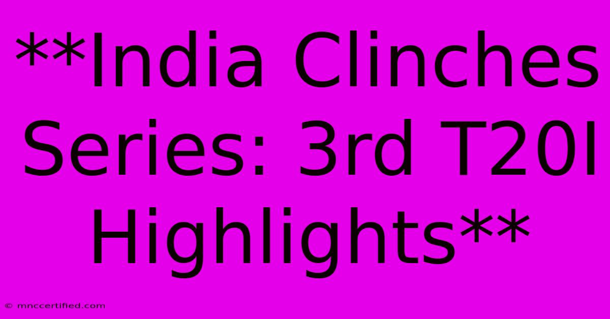 **India Clinches Series: 3rd T20I Highlights**