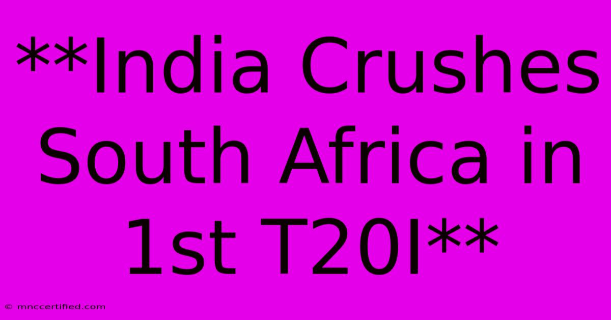 **India Crushes South Africa In 1st T20I**