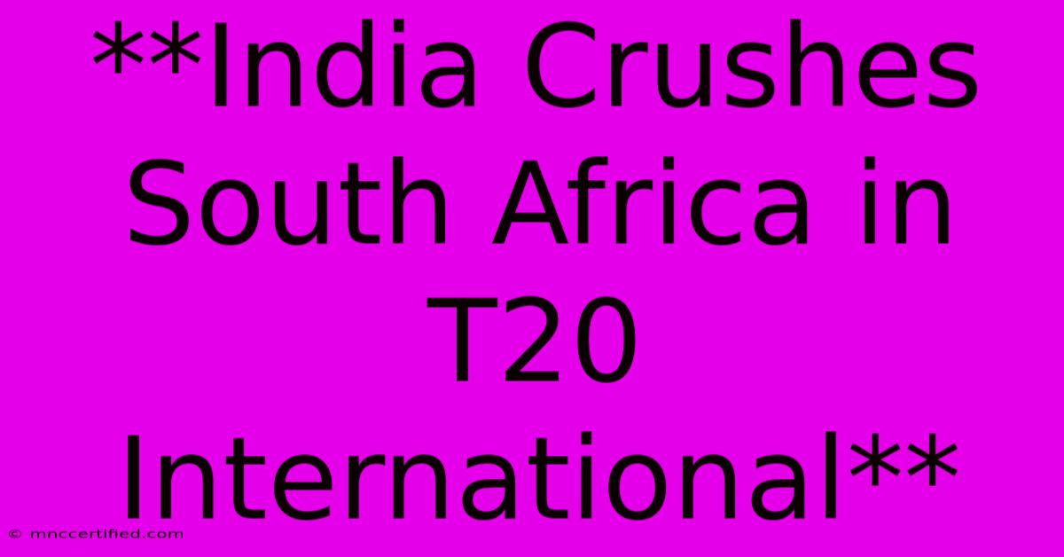 **India Crushes South Africa In T20 International**