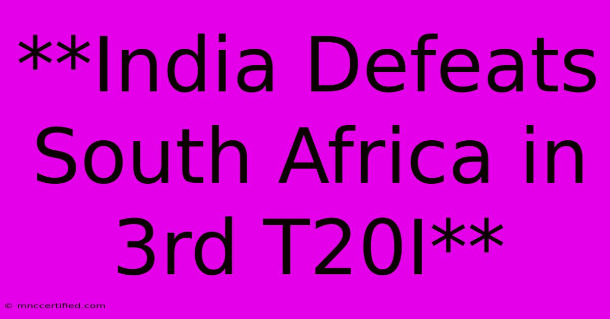 **India Defeats South Africa In 3rd T20I** 