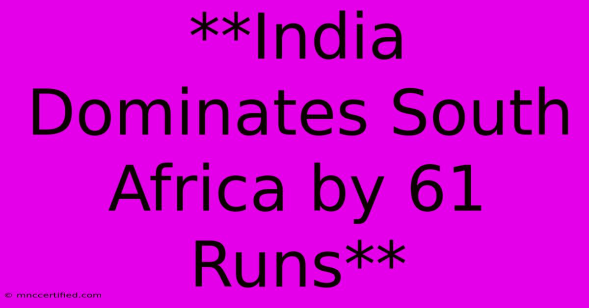 **India Dominates South Africa By 61 Runs**