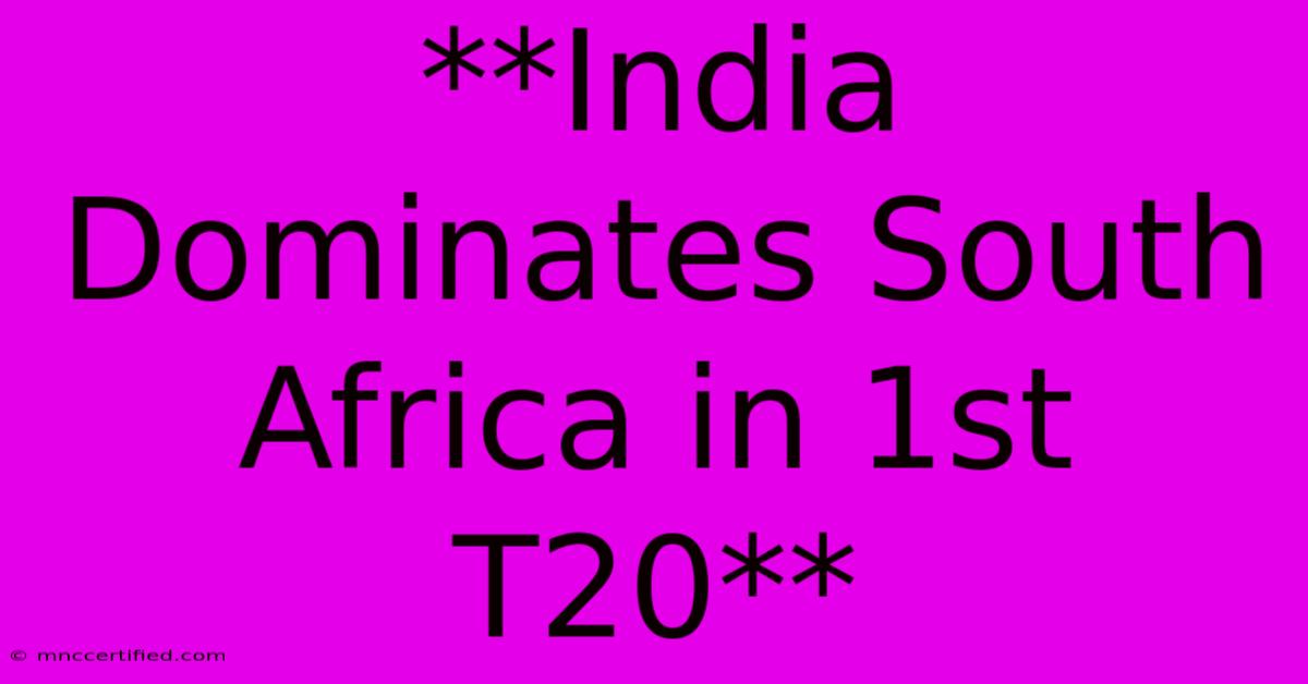 **India Dominates South Africa In 1st T20**