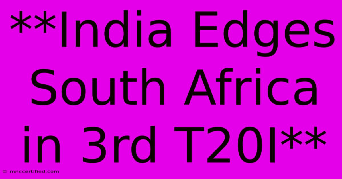 **India Edges South Africa In 3rd T20I**