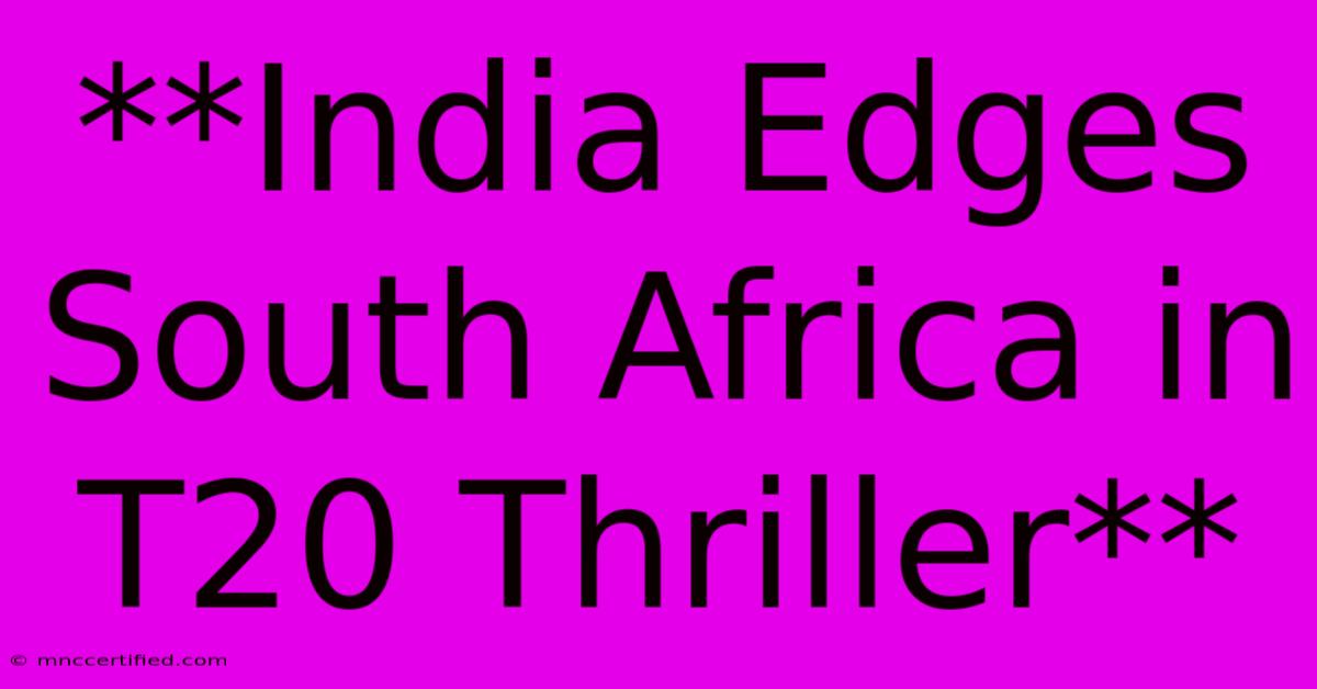 **India Edges South Africa In T20 Thriller**