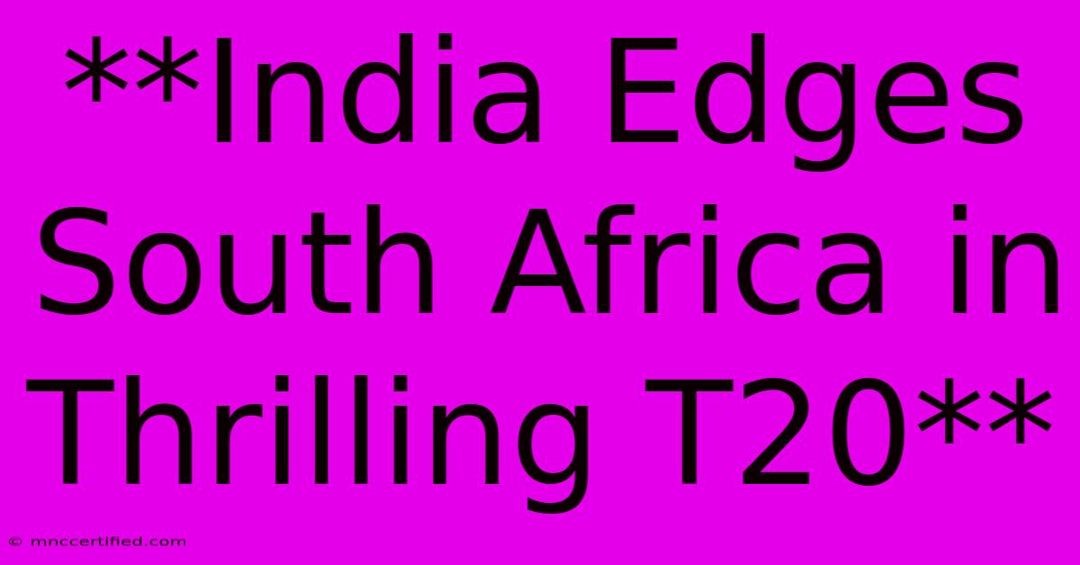 **India Edges South Africa In Thrilling T20**