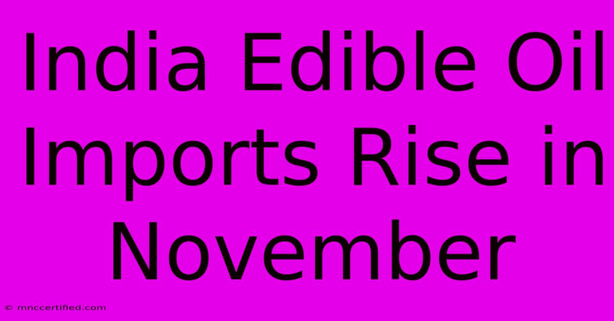 India Edible Oil Imports Rise In November