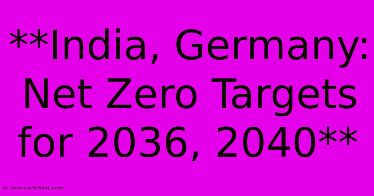 **India, Germany: Net Zero Targets For 2036, 2040** 