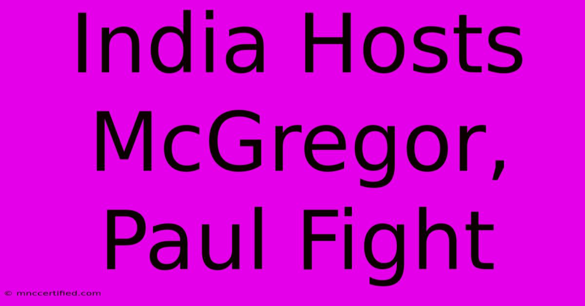 India Hosts McGregor, Paul Fight