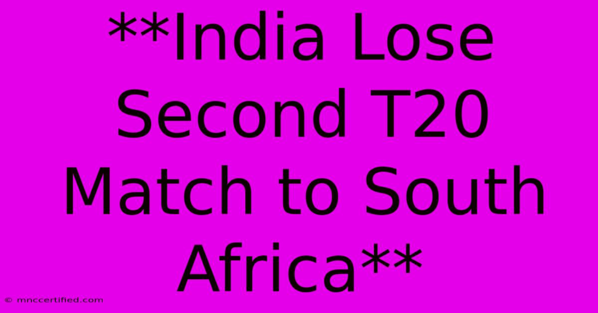 **India Lose Second T20 Match To South Africa** 