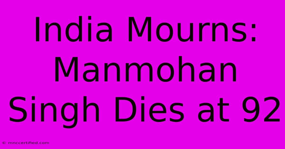 India Mourns: Manmohan Singh Dies At 92