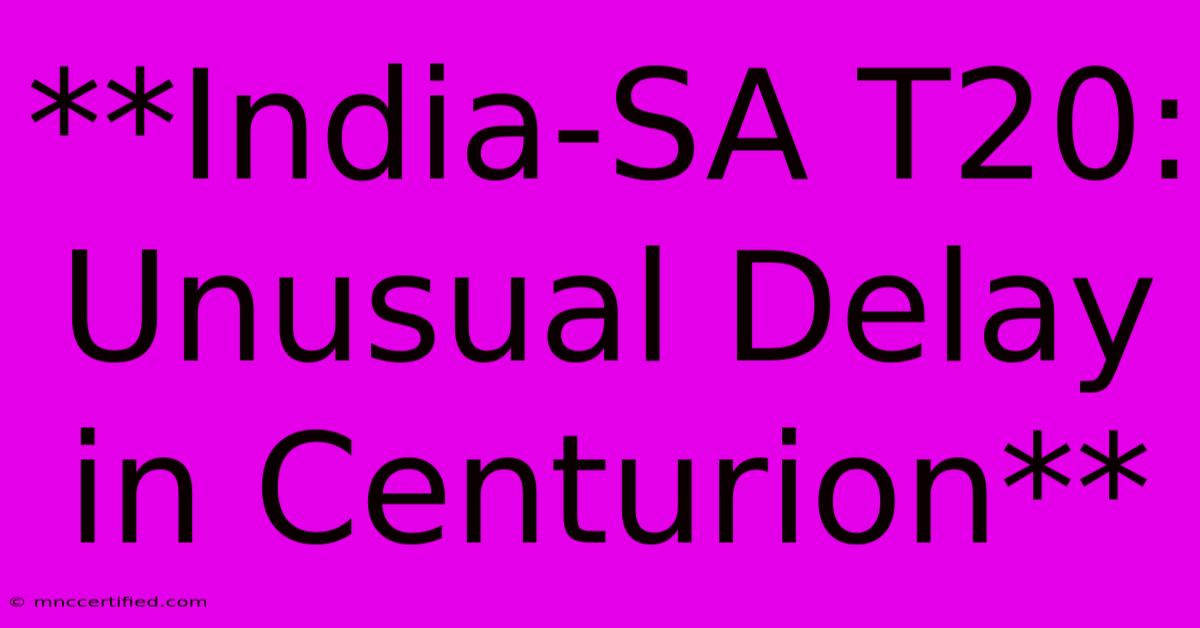 **India-SA T20: Unusual Delay In Centurion**