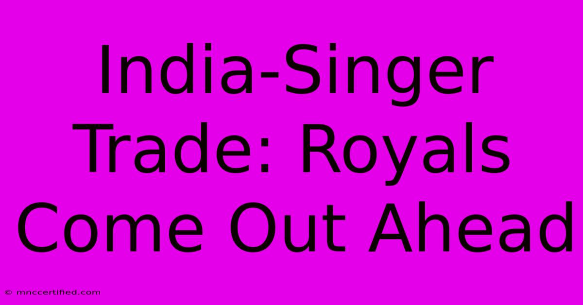 India-Singer Trade: Royals Come Out Ahead